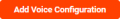 Button with "Add Voice Configuration" command. 